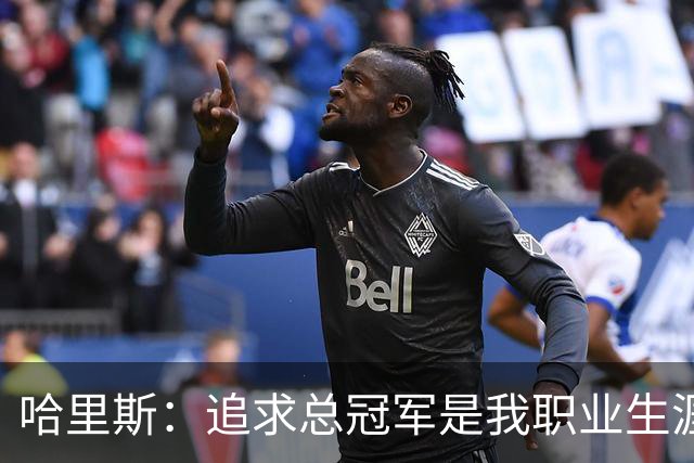 哈里斯：追求总冠军是我职业生涯的终极目标