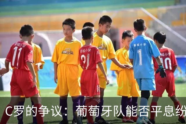 C罗的争议：葡萄牙队能否平息纷争？